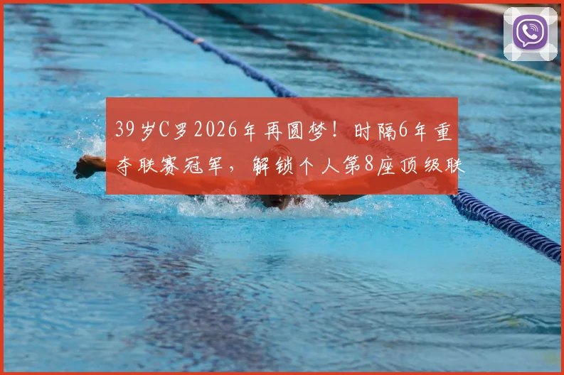 39岁C罗2026年再圆梦!时隔6年重夺联赛冠军,解锁个人第8座顶级联赛金杯全解析